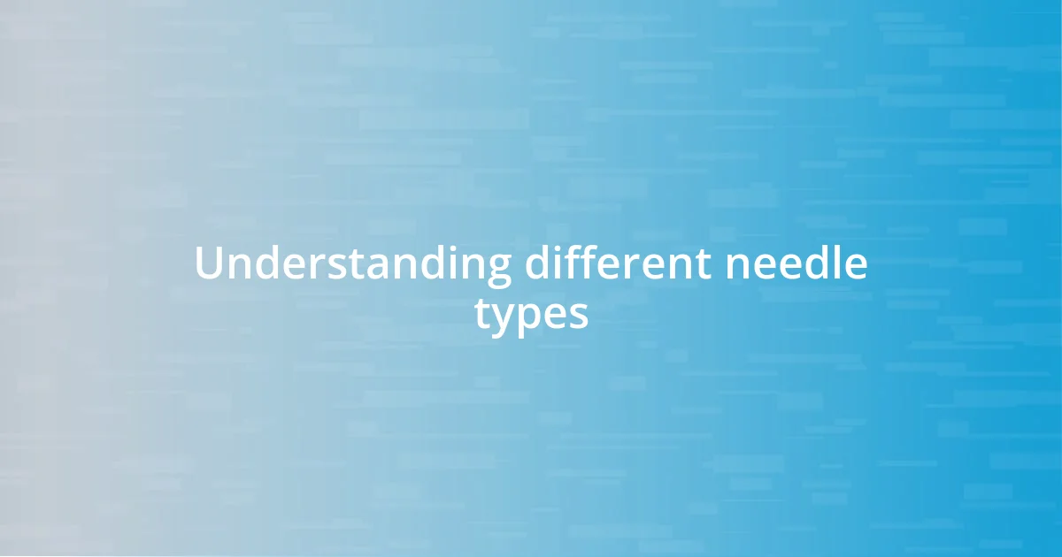 Understanding different needle types