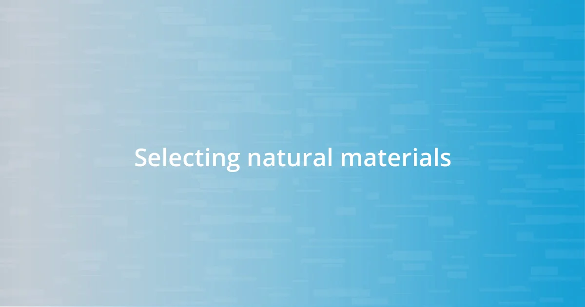 Selecting natural materials