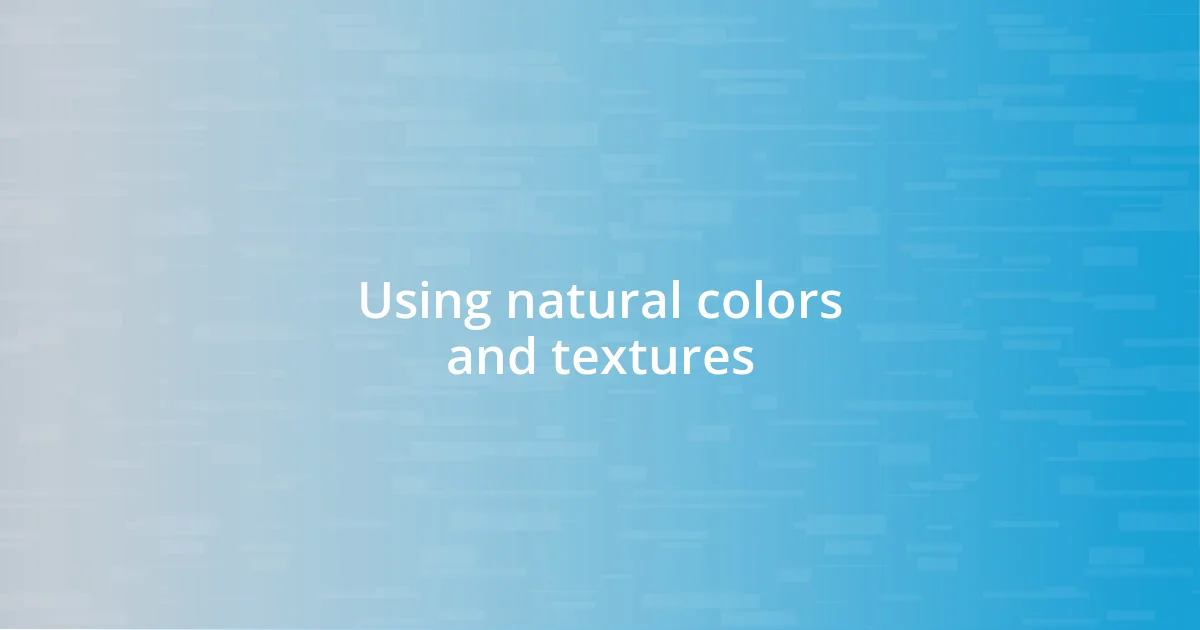 Using natural colors and textures