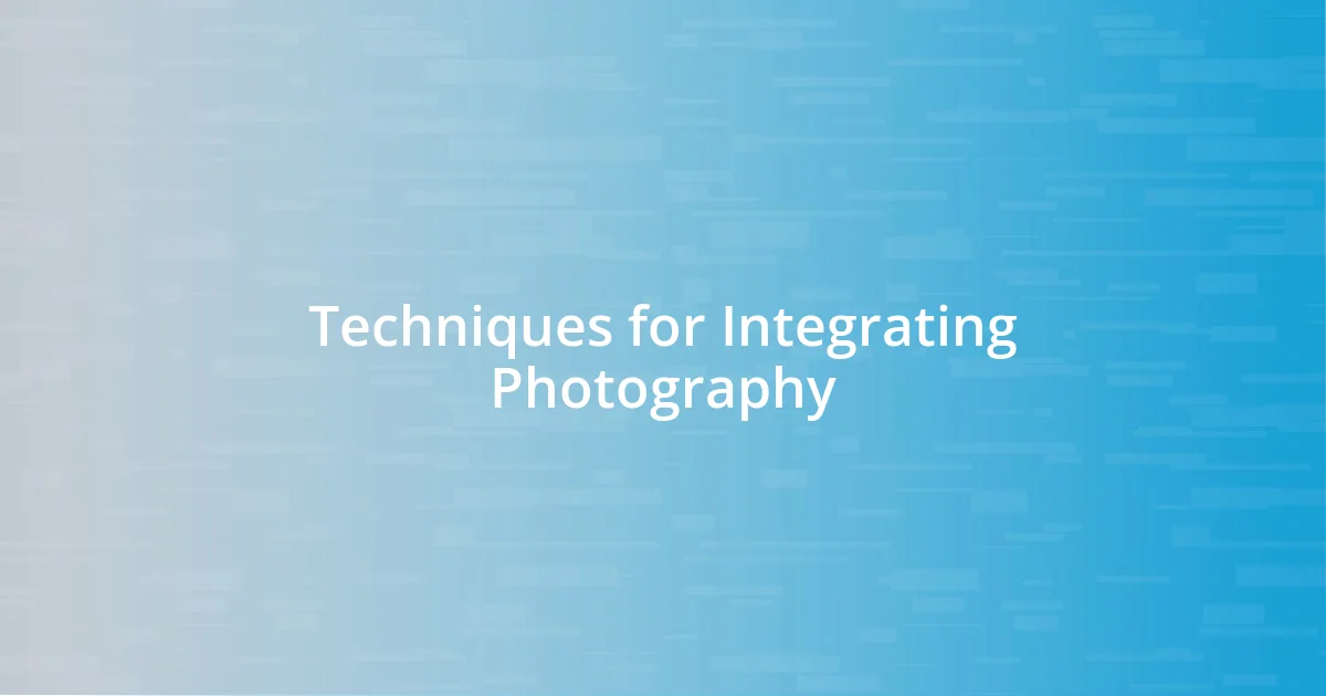 Techniques for Integrating Photography