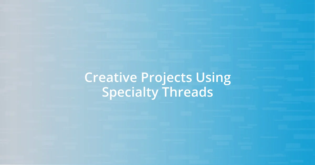 Creative Projects Using Specialty Threads