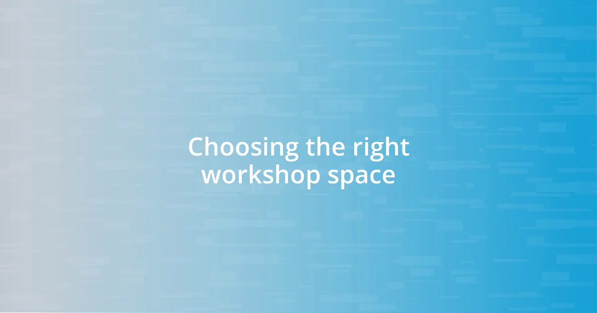 Choosing the right workshop space