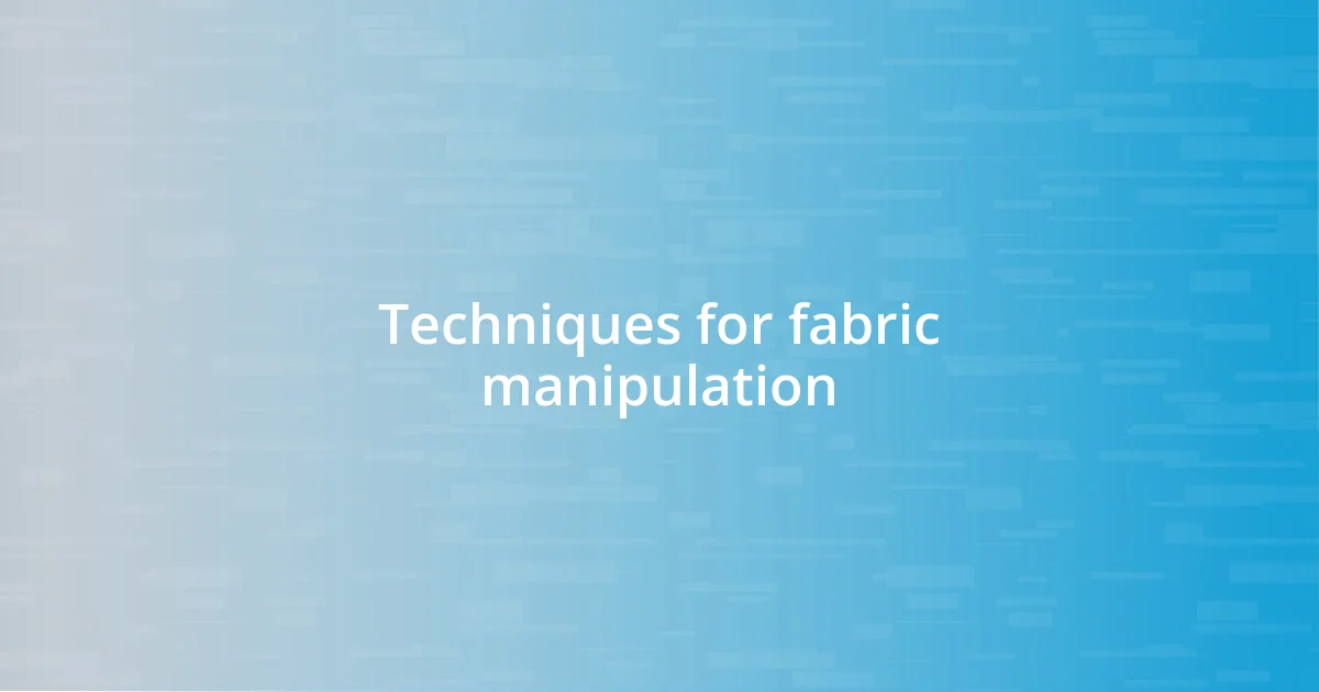 Techniques for fabric manipulation