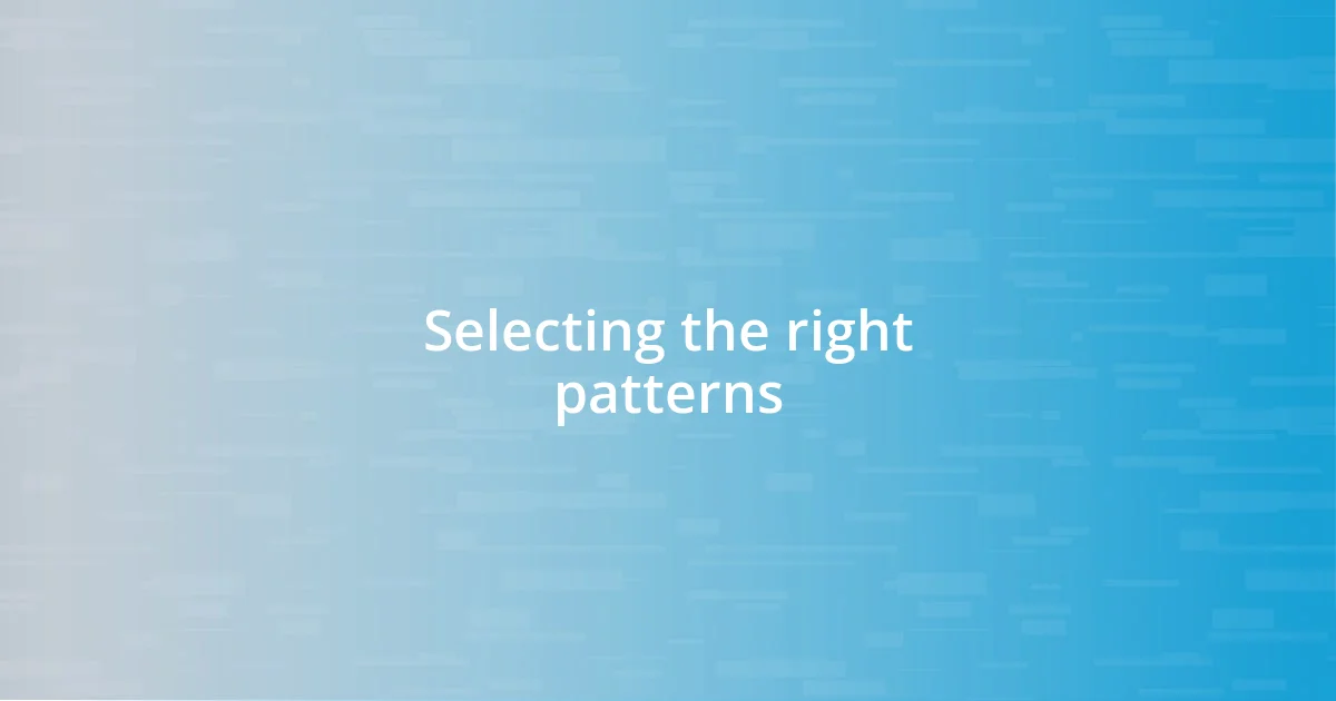 Selecting the right patterns