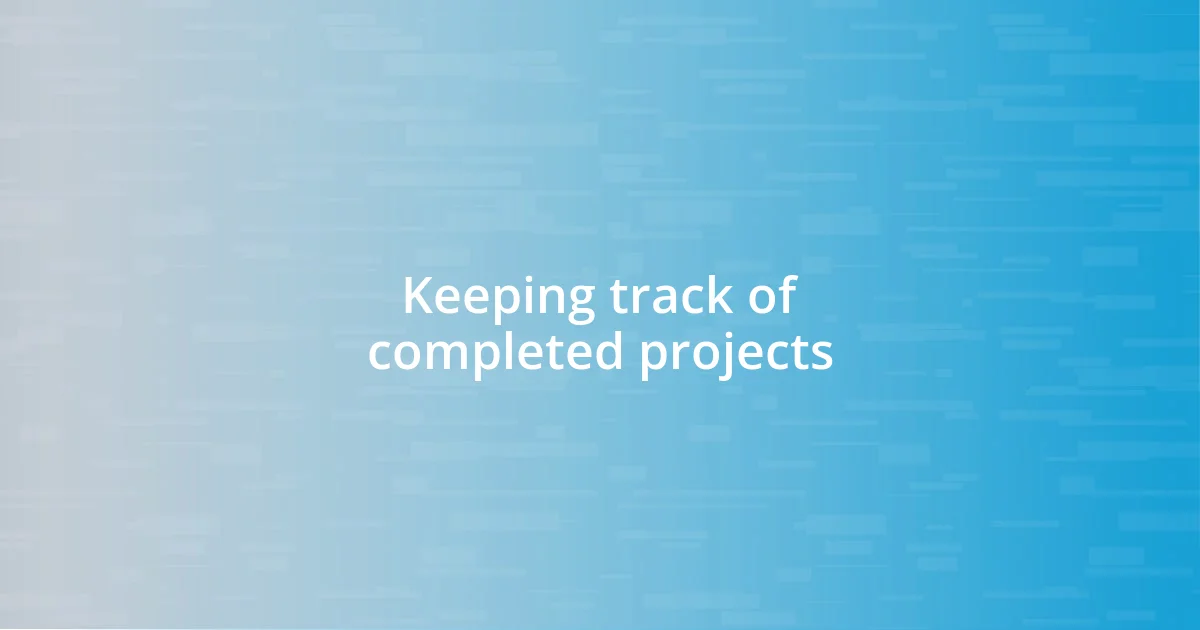 Keeping track of completed projects