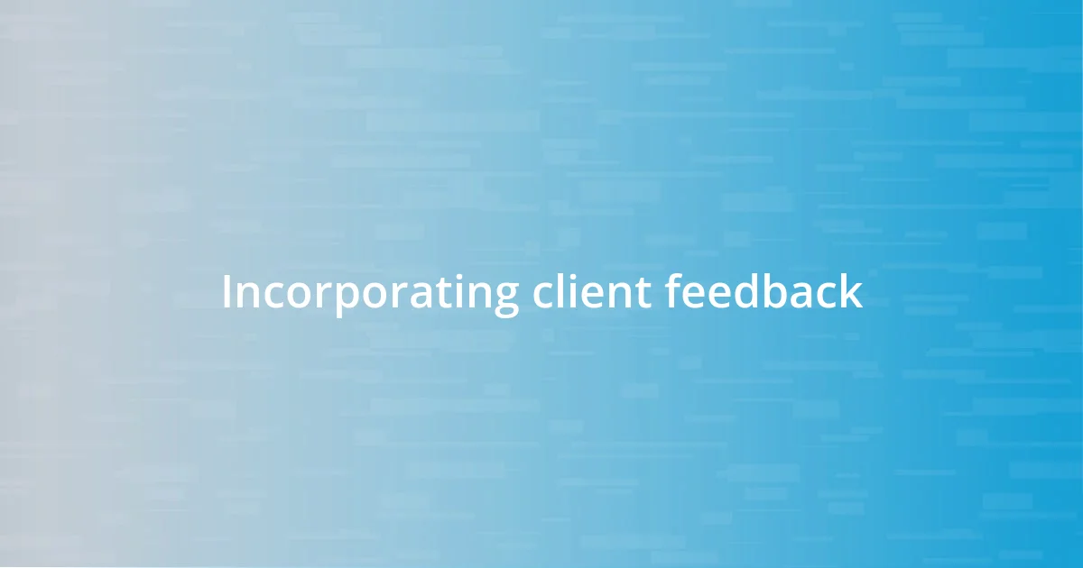 Incorporating client feedback