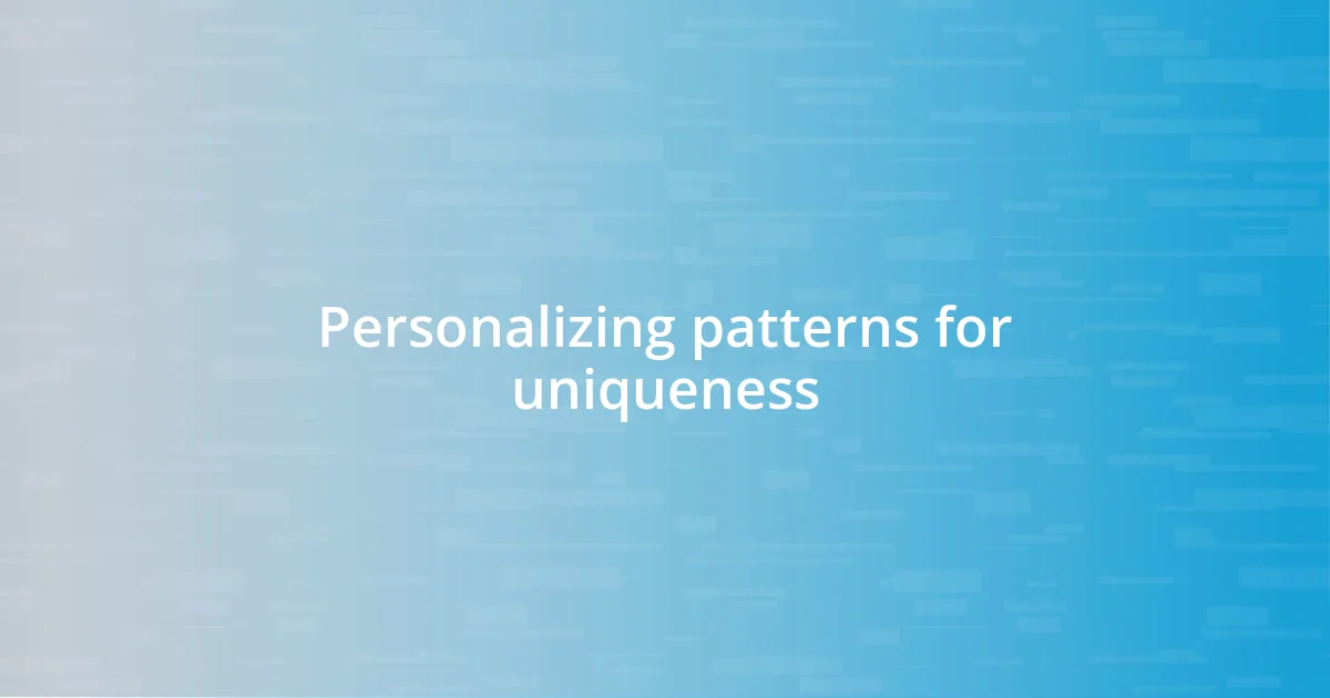 Personalizing patterns for uniqueness