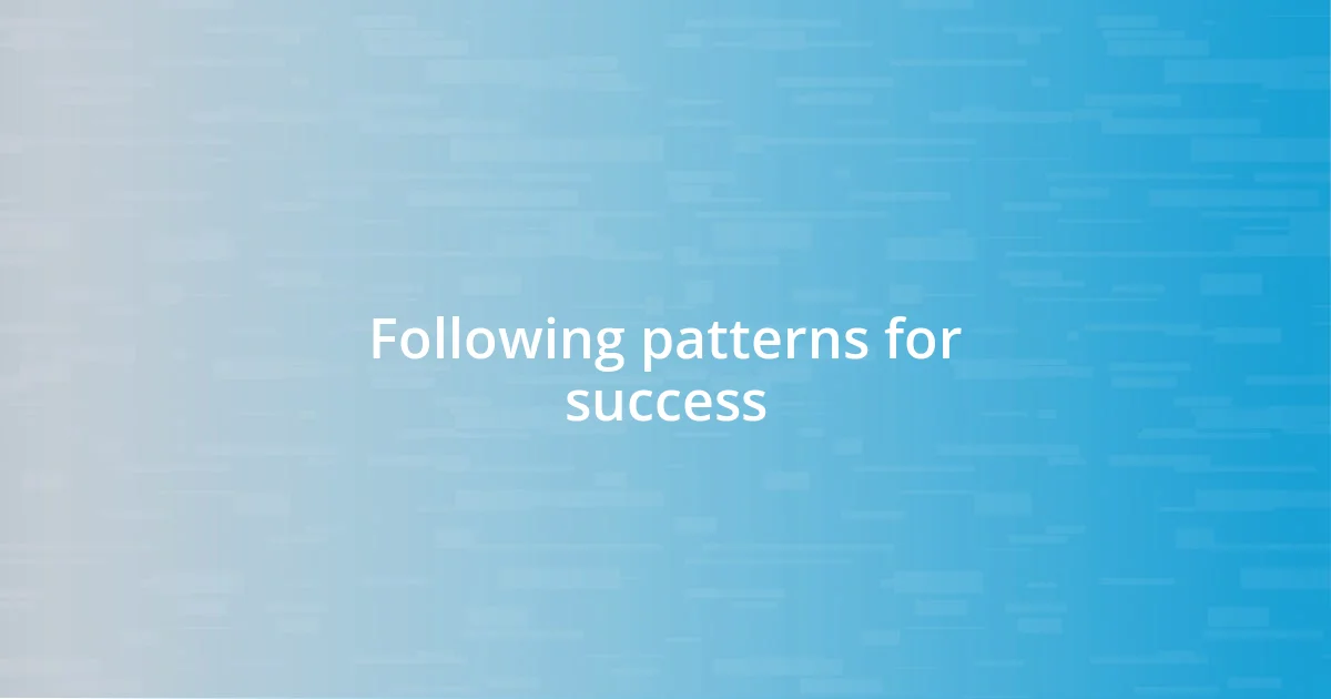 Following patterns for success