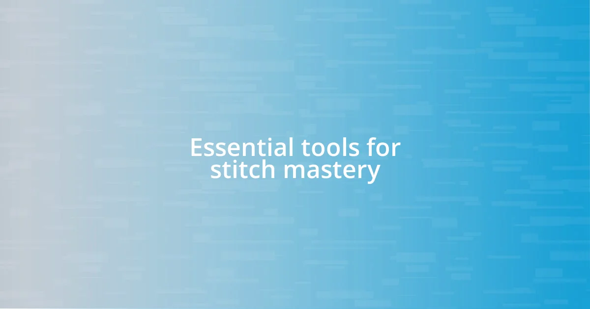 Essential tools for stitch mastery