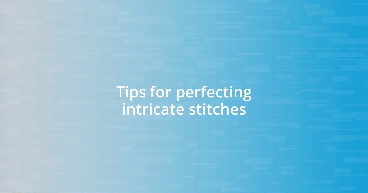 Tips for perfecting intricate stitches