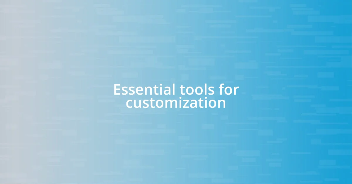 Essential tools for customization