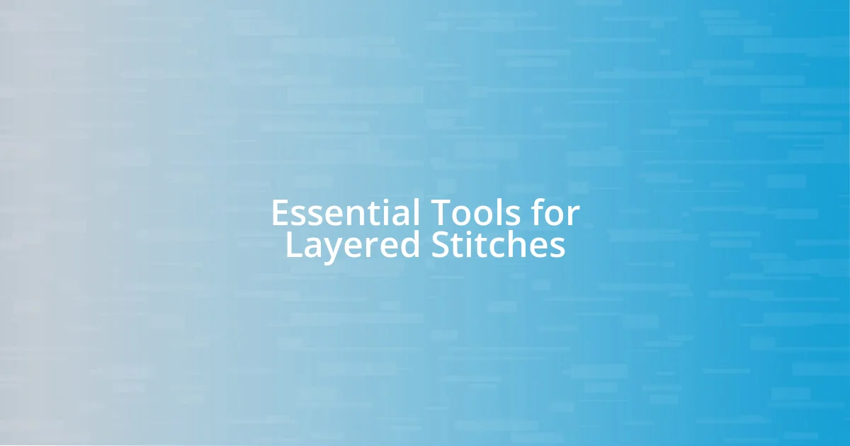 Essential Tools for Layered Stitches