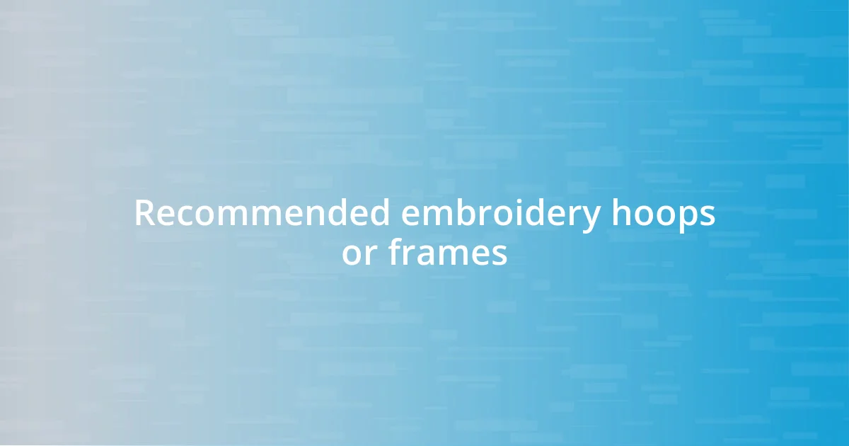 Recommended embroidery hoops or frames