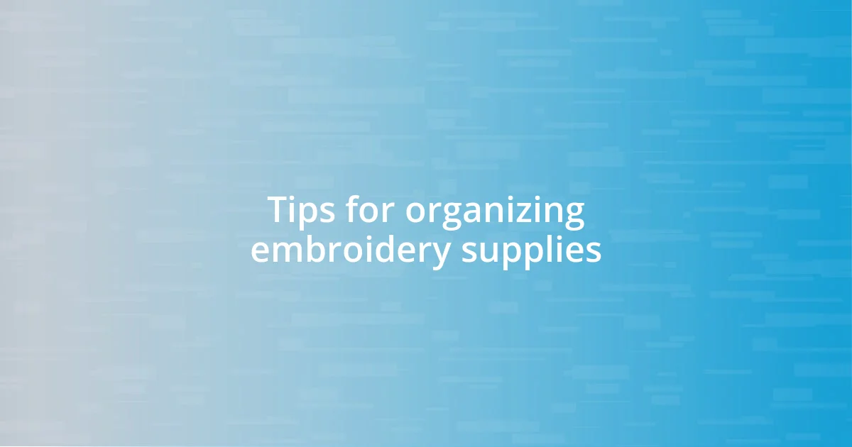 Tips for organizing embroidery supplies