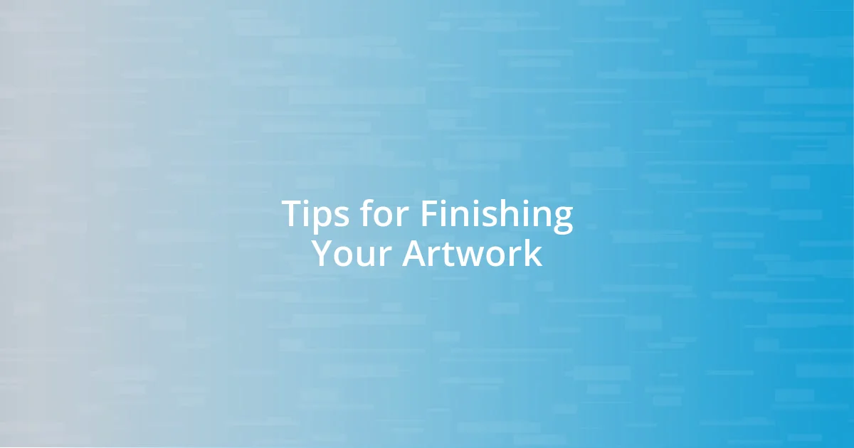 Tips for Finishing Your Artwork