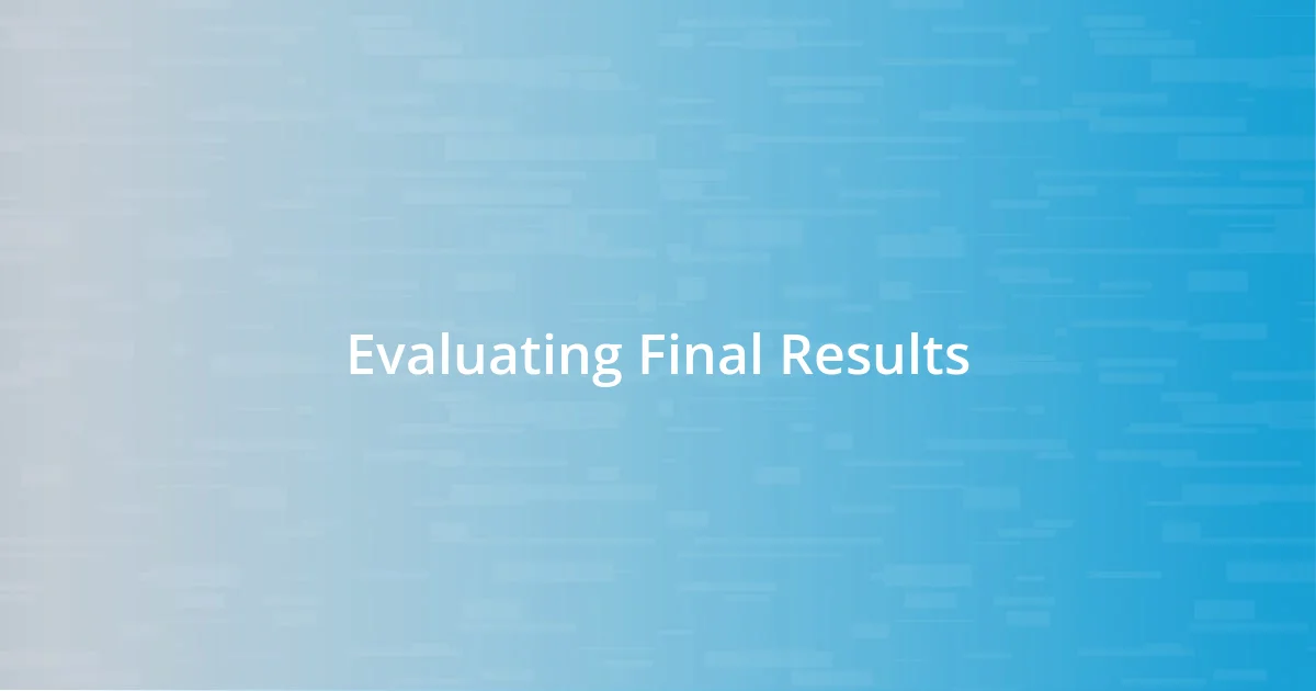 Evaluating Final Results