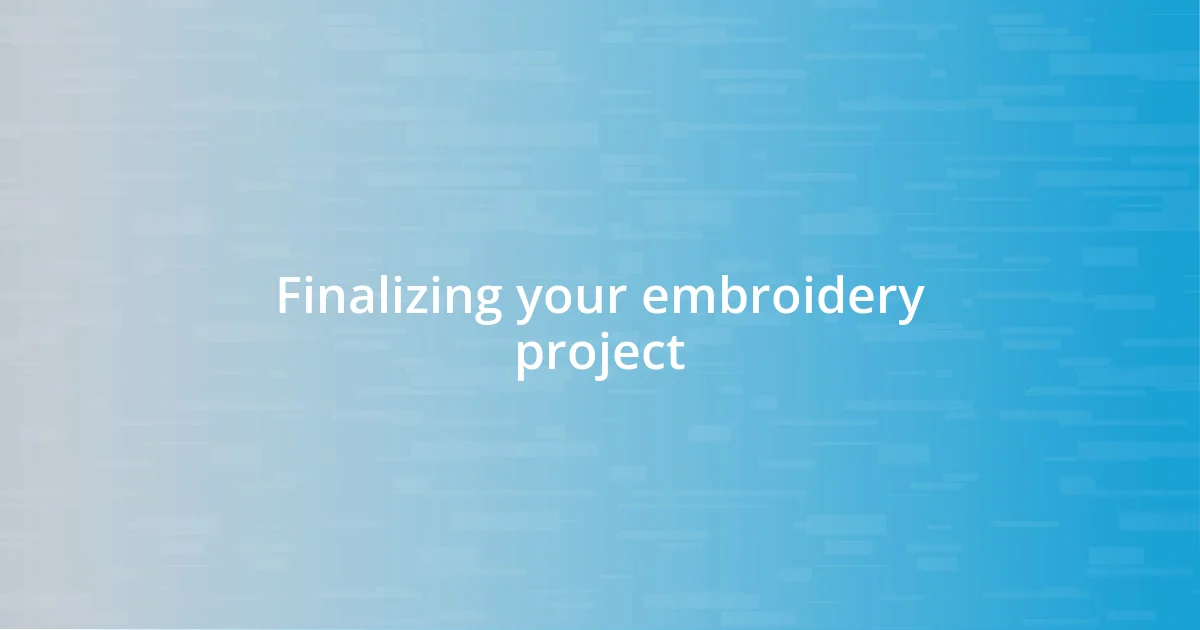 Finalizing your embroidery project