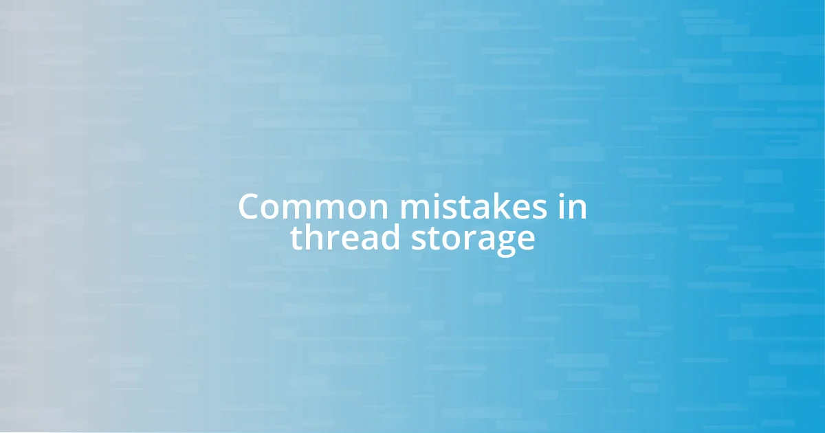 Common mistakes in thread storage