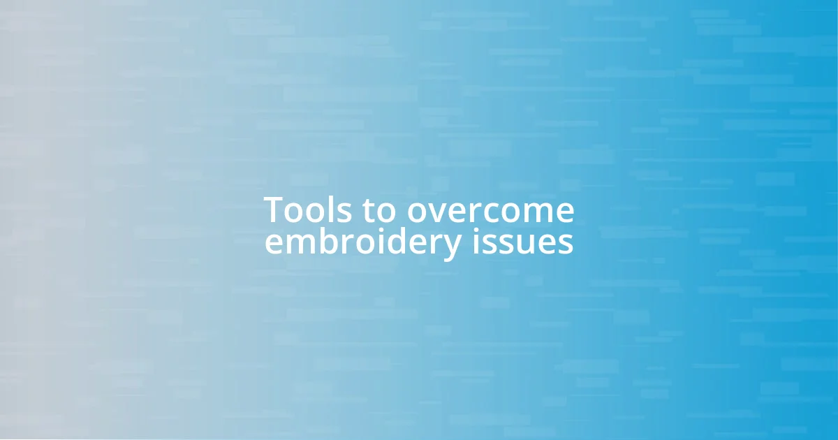 Tools to overcome embroidery issues