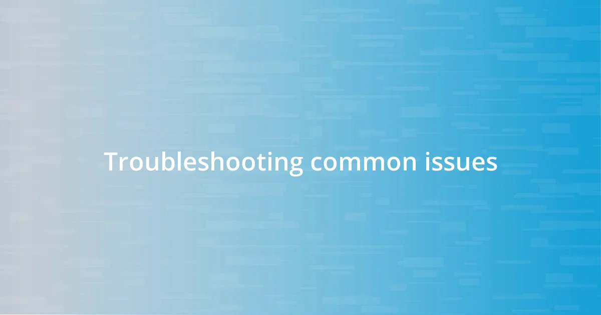 Troubleshooting common issues