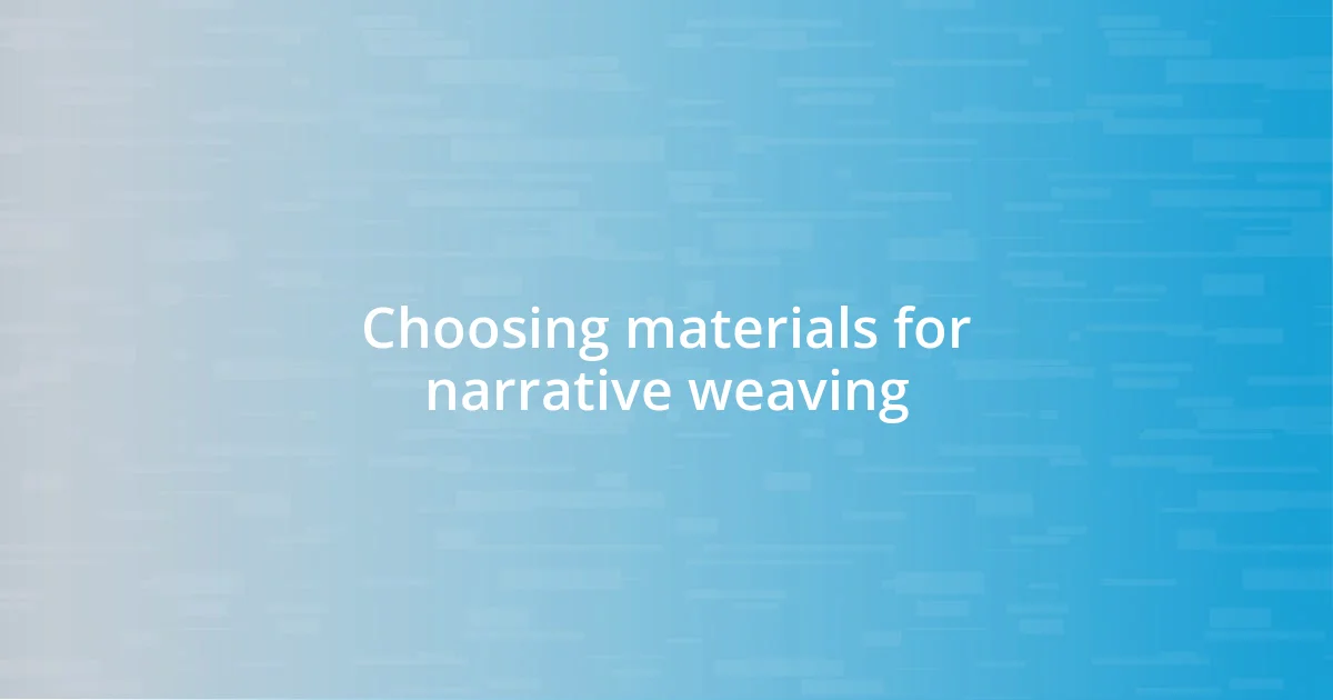 Choosing materials for narrative weaving