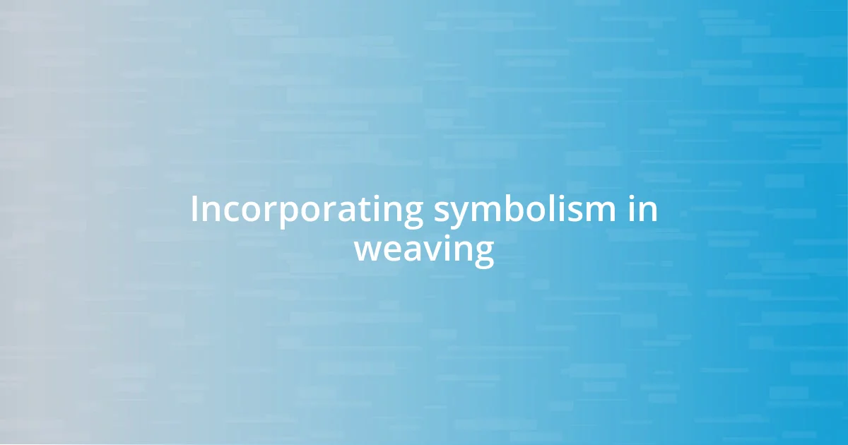 Incorporating symbolism in weaving