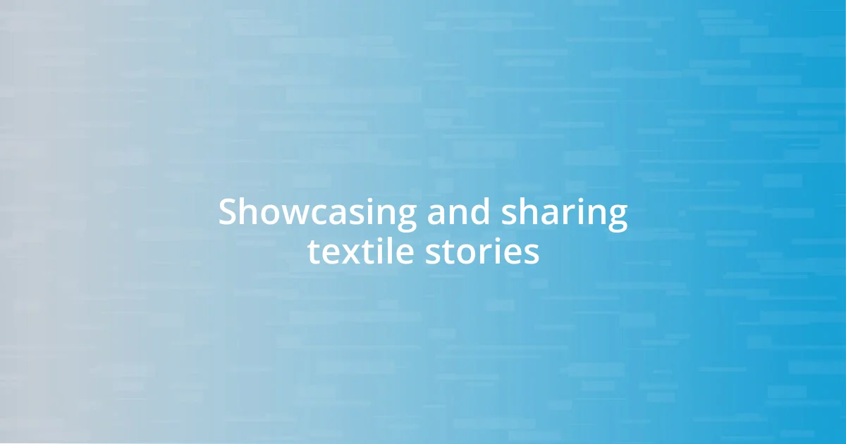 Showcasing and sharing textile stories