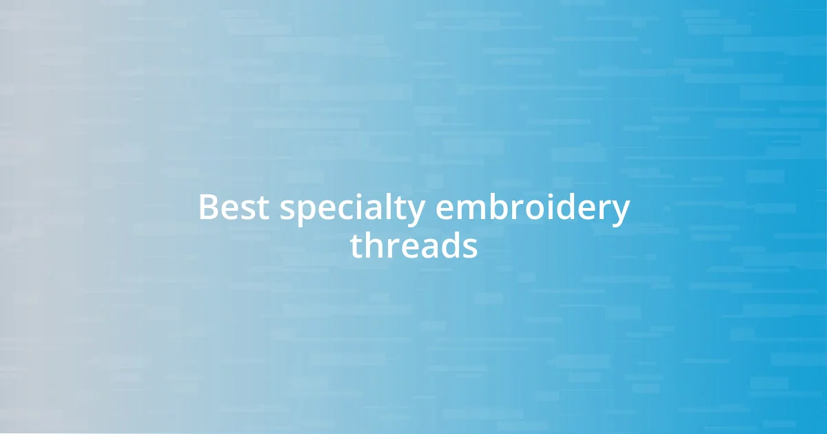 Best specialty embroidery threads