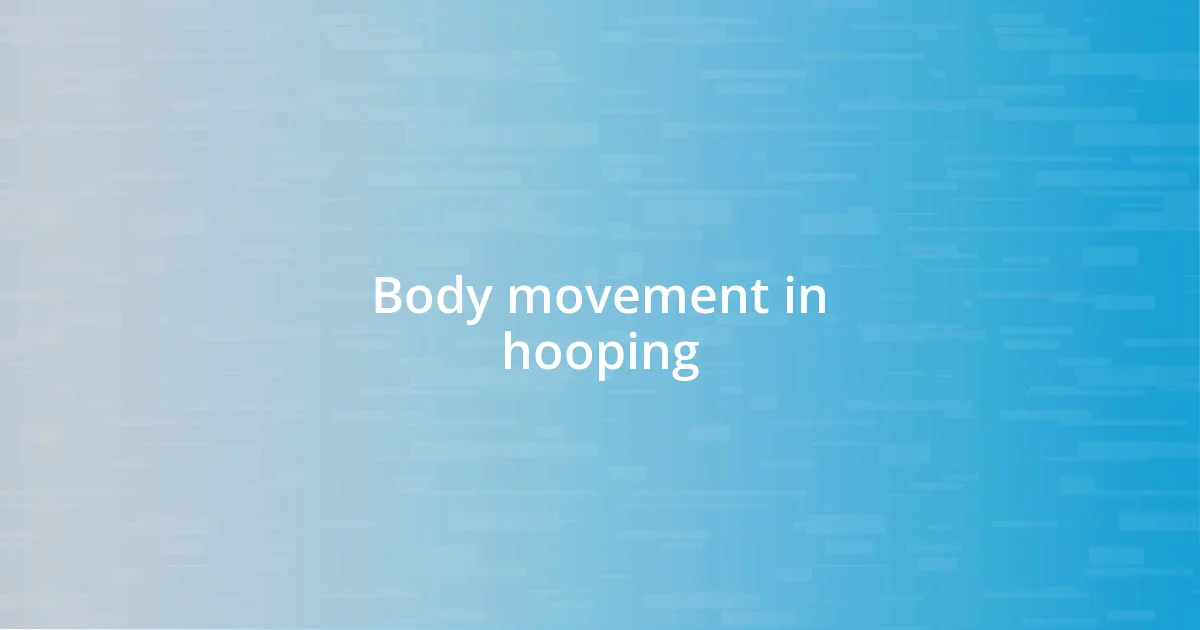 Body movement in hooping