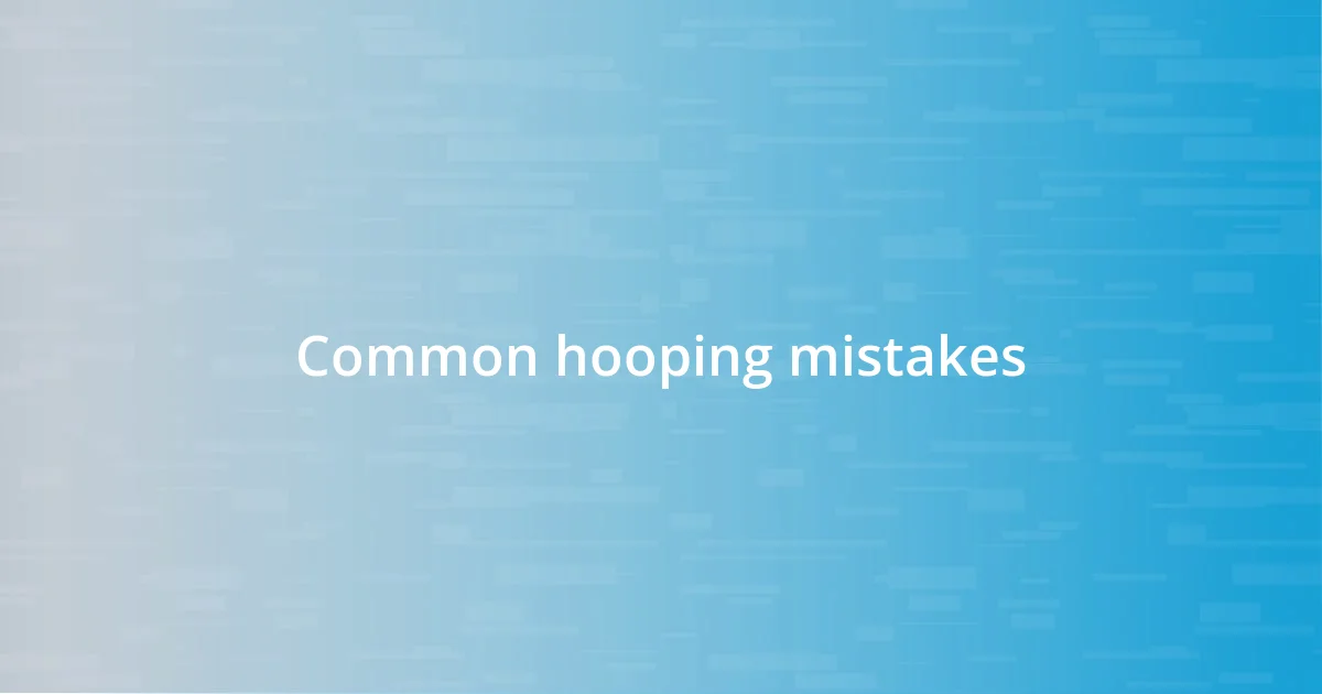 Common hooping mistakes