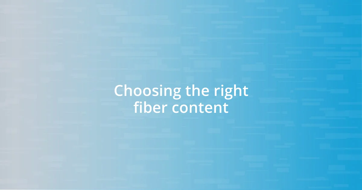 Choosing the right fiber content