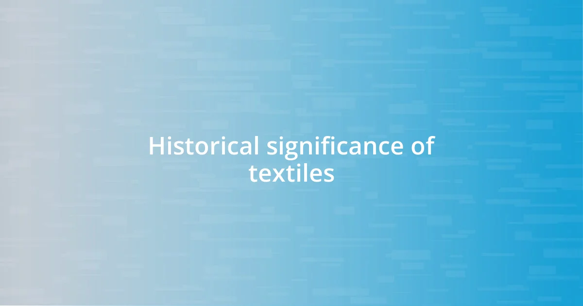 Historical significance of textiles