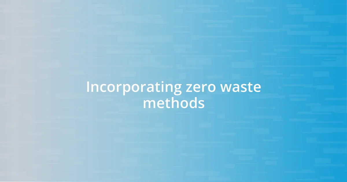 Incorporating zero waste methods