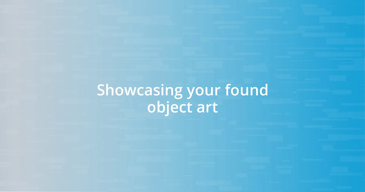 Showcasing your found object art