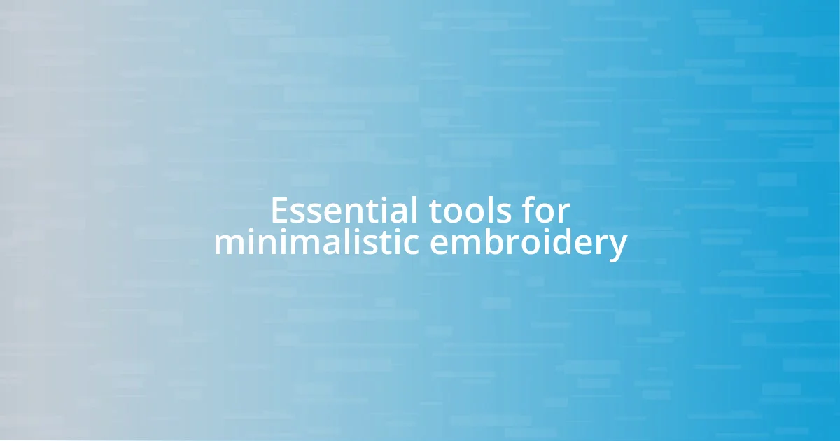 Essential tools for minimalistic embroidery