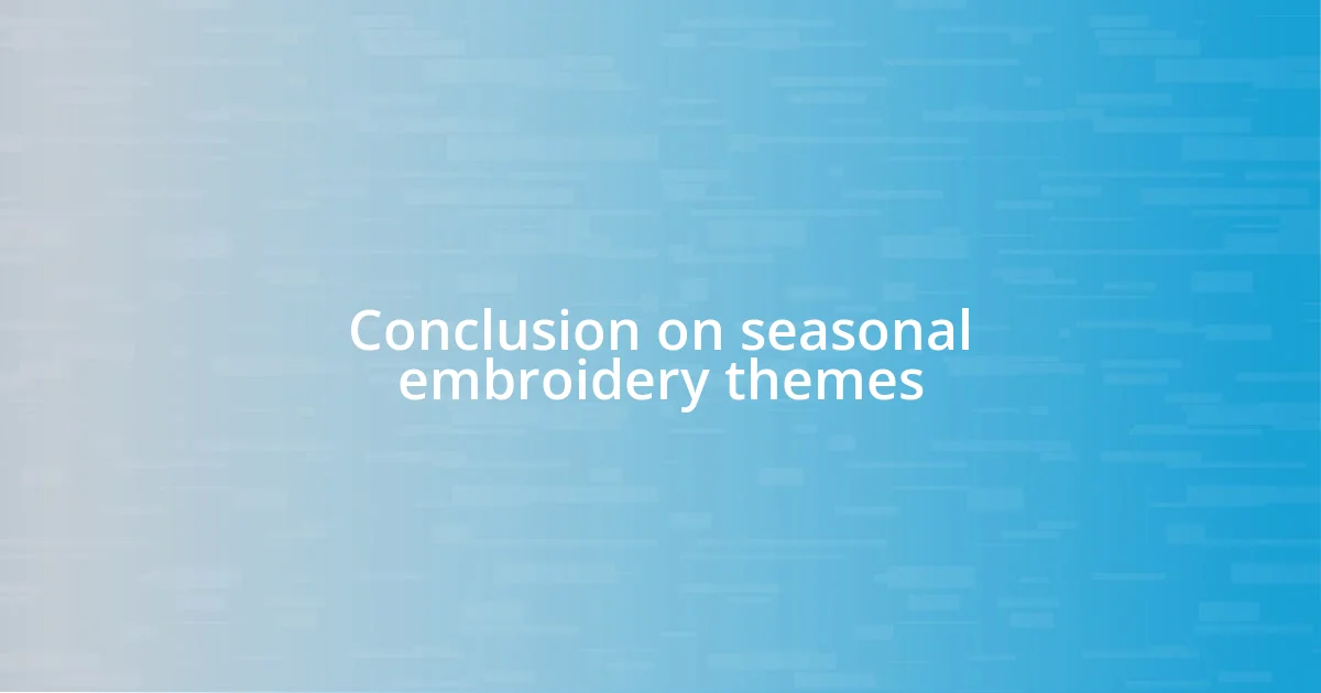 Conclusion on seasonal embroidery themes