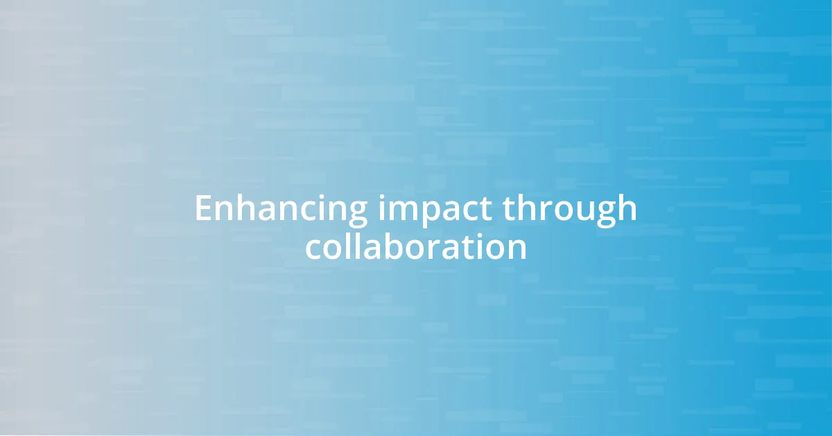 Enhancing impact through collaboration