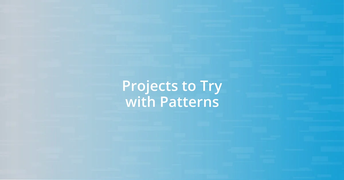 Projects to Try with Patterns