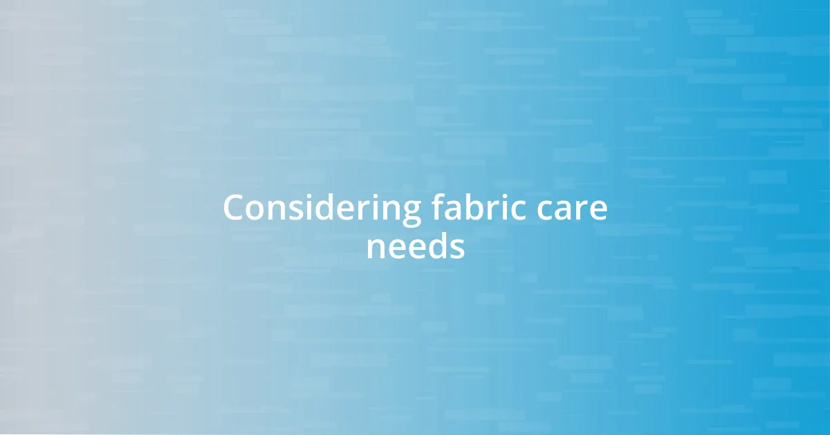 Considering fabric care needs