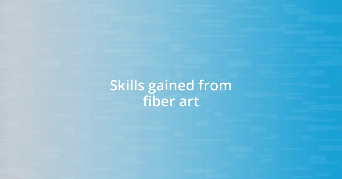 Skills gained from fiber art