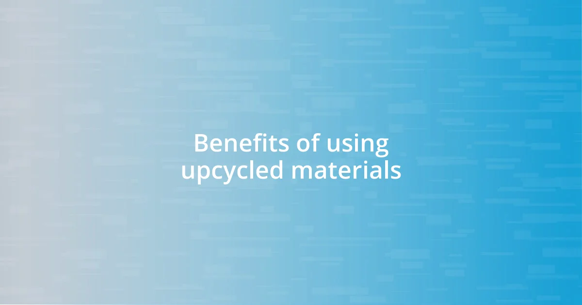 Benefits of using upcycled materials