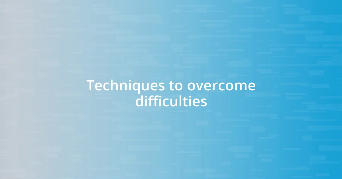 Techniques to overcome difficulties