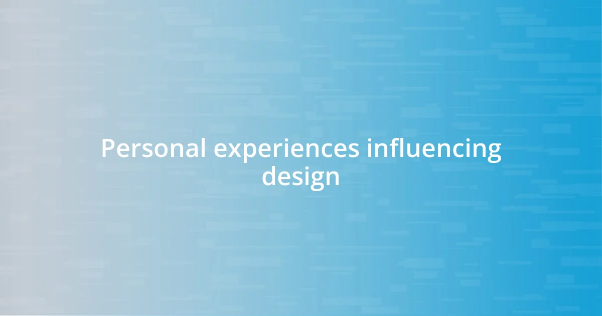 Personal experiences influencing design