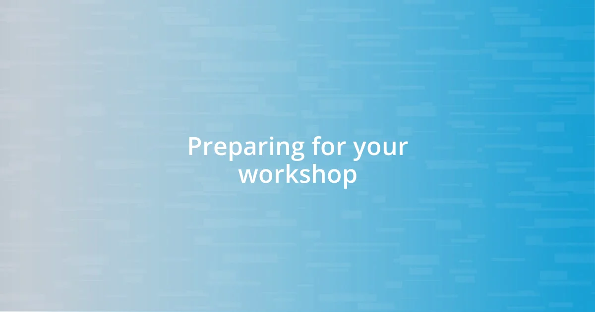 Preparing for your workshop