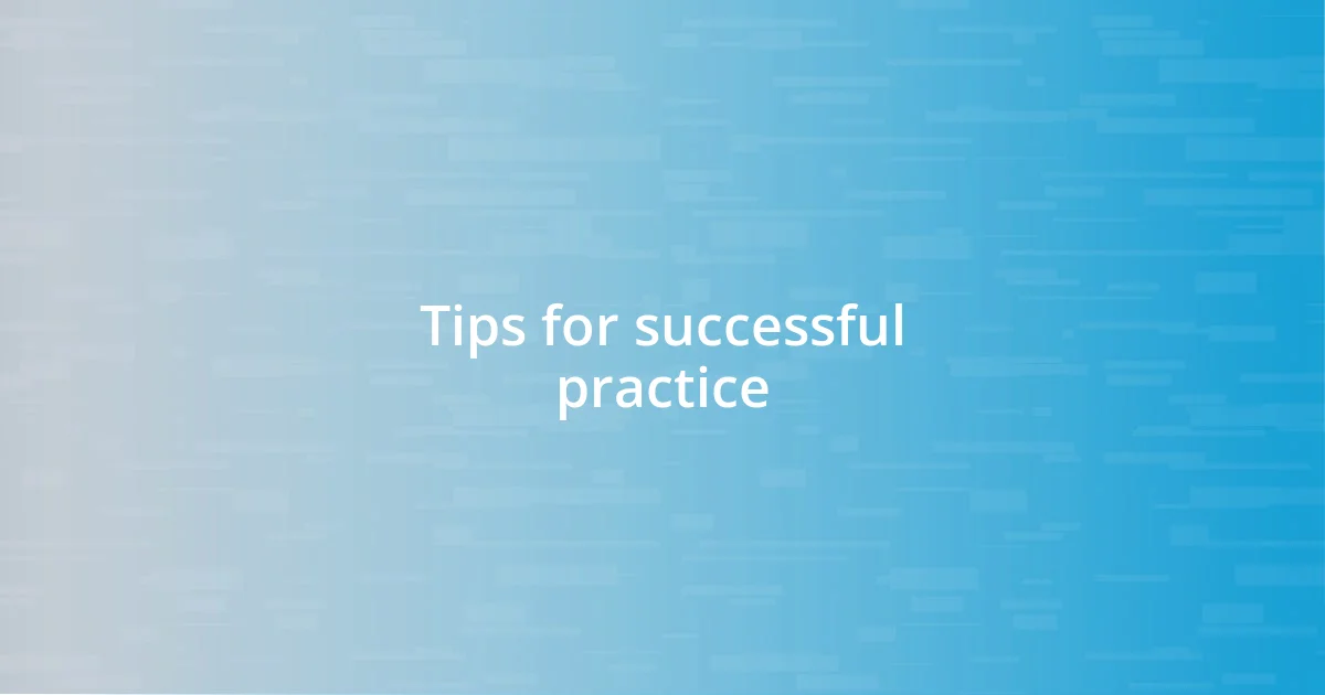 Tips for successful practice