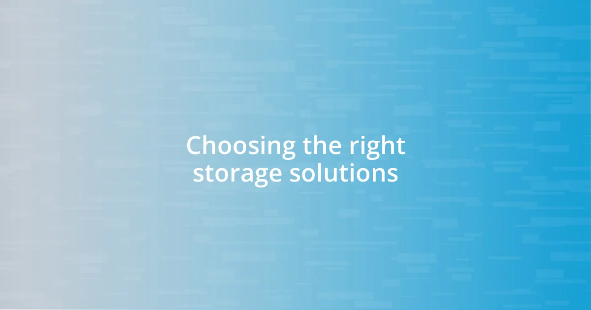 Choosing the right storage solutions