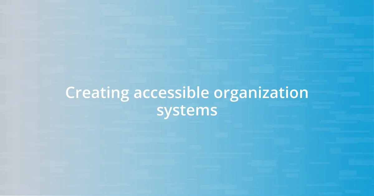 Creating accessible organization systems